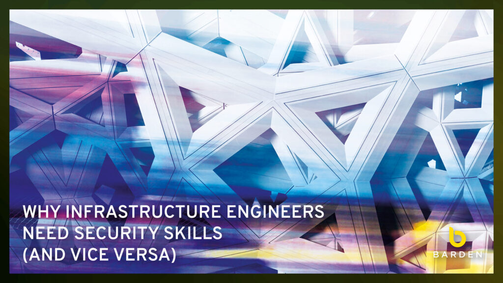 Why Infrastructure Engineers Need Security Skills (and vice versa)