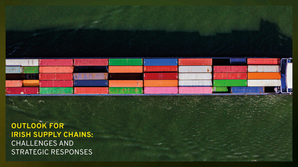 Outlook for Irish Supply Chains: Challenges and Strategic Responses 