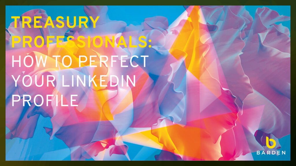 Treasury Professionals: How to perfect your LinkedIn Profile
