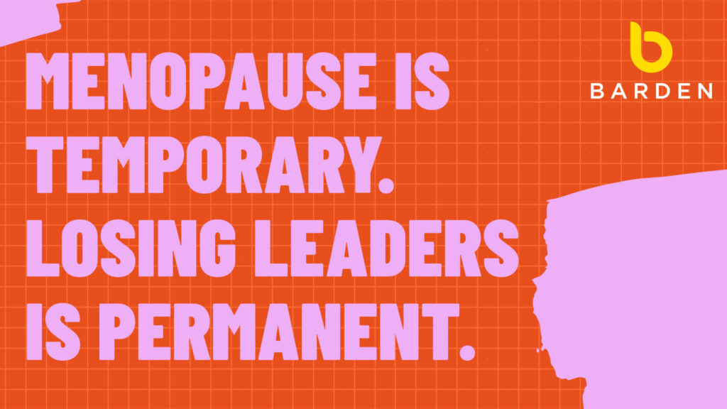 Menopause is temporary. Losing Leaders is Permanent.